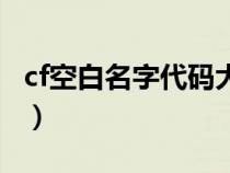 cf空白名字代码大全（cf专用的空白名怎么起）