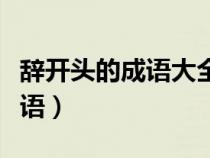 辞开头的成语大全四个字有哪些（辞开头的成语）