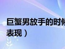 巨蟹男放手的时候真绝情（巨蟹男真正放手的表现）