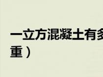 一立方混凝土有多重视频（一立方混凝土有多重）