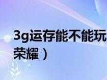 3g运存能不能玩王者（3g运行能不能玩王者荣耀）