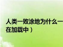 人类一败涂地为什么一直加载（人类一败涂地为什么老是卡在加载中）