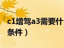 c1增驾a3需要什么条件（c1增驾b2需要什么条件）