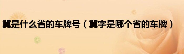 冀是什么省的车牌号（冀字是哪个省的车牌）