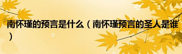 南怀瑾的预言是什么（南怀瑾预言的圣人是谁）