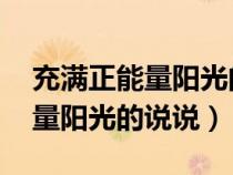 充满正能量阳光的说说 励志简短（充满正能量阳光的说说）