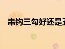 串钩三勾好还是五钩好（3钩串钩的绑法）