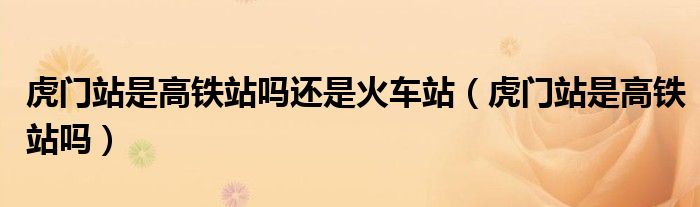 虎门站是高铁站吗还是火车站（虎门站是高铁站吗）