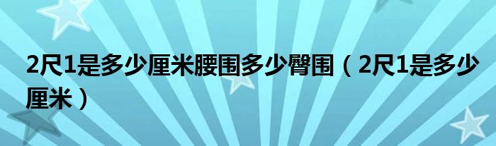 2尺1是多少厘米腰围多少臀围（2尺1是多少厘米）