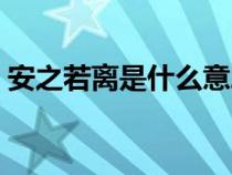 安之若离是什么意思（安之若兮是什么意思）