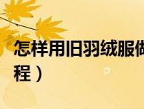怎样用旧羽绒服做被子（旧羽绒服做被子全过程）