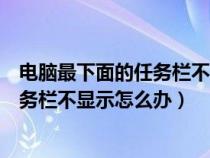 电脑最下面的任务栏不显示怎么办win11（电脑最下面的任务栏不显示怎么办）