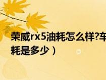 荣威rx5油耗怎么样?车友真实百公里油耗（荣威rx5真实油耗是多少）