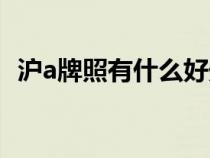 沪a牌照有什么好处（沪a牌照意味着什么）