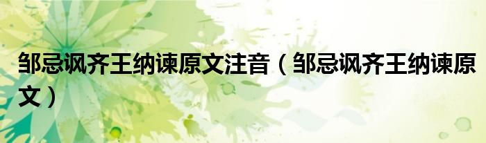 邹忌讽齐王纳谏原文注音（邹忌讽齐王纳谏原文）