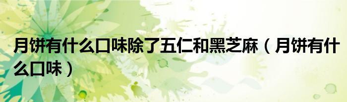 月饼有什么口味除了五仁和黑芝麻（月饼有什么口味）