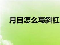 月日怎么写斜杠上下（月日怎么写斜杠）