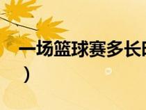 一场篮球赛多长时间?（一场篮球赛多长时间）