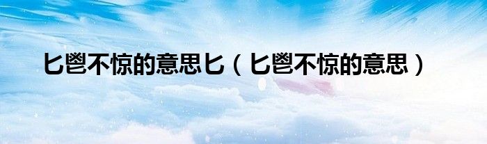 匕鬯不惊的意思匕（匕鬯不惊的意思）