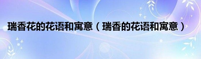 瑞香花的花语和寓意（瑞香的花语和寓意）