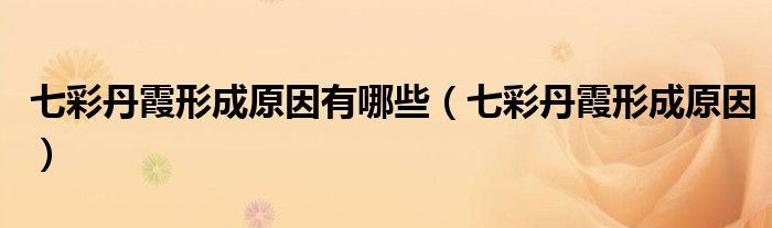 七彩丹霞形成原因有哪些（七彩丹霞形成原因）