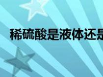稀硫酸是液体还是固体（稀硫酸是沉淀吗）