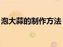 泡大蒜的制作方法 陈醋（泡大蒜的制作方法）