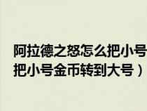 阿拉德之怒怎么把小号金币转到大号金币（阿拉德之怒怎么把小号金币转到大号）