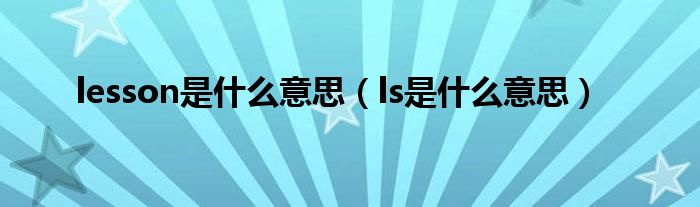 lesson是什么意思（ls是什么意思）