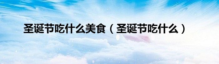 圣诞节吃什么美食（圣诞节吃什么）