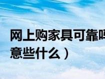 网上购家具可靠吗（网上买家具靠谱么应该注意些什么）