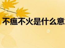不瘟不火是什么意思呢（不瘟不火什么意思）