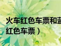 火车红色车票和蓝色车票有什么区别（什么是红色车票）