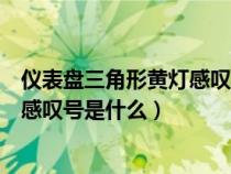 仪表盘三角形黄灯感叹号亮了怎么解决（仪表盘三角形黄灯感叹号是什么）