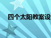 四个太阳教案设计意图（四个太阳教案）