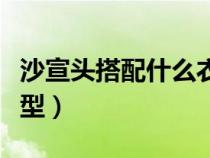 沙宣头搭配什么衣服好看（沙宣头适合什么脸型）