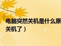电脑突然关机是什么原因造成的（电脑死机了怎样才能正常关机了）