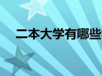 二本大学有哪些学校（二本大学有哪些）