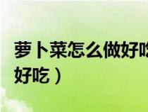 萝卜菜怎么做好吃又简单视频（萝卜菜怎么做好吃）