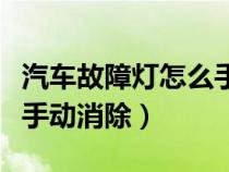 汽车故障灯怎么手动消除的（汽车故障灯怎么手动消除）