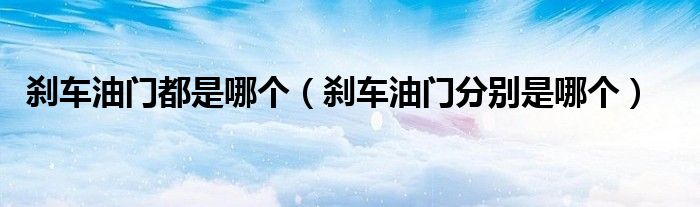 刹车油门都是哪个（刹车油门分别是哪个）