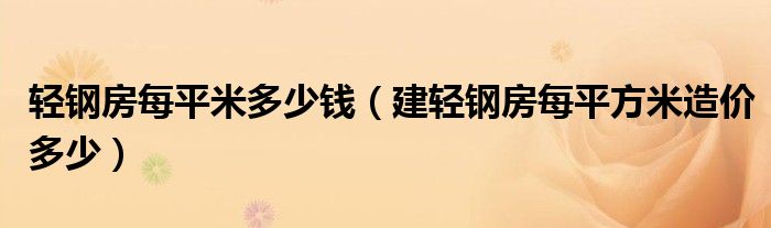 轻钢房每平米多少钱（建轻钢房每平方米造价多少）
