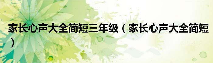 家长心声大全简短三年级（家长心声大全简短）
