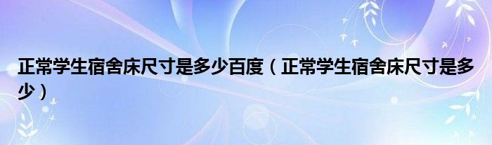正常学生宿舍床尺寸是多少百度（正常学生宿舍床尺寸是多少）