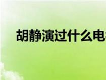 胡静演过什么电视（胡静演过的电视剧）
