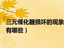 三元催化器损坏的现象有哪些原因（三元催化器损坏的现象有哪些）