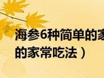 海参6种简单的家常吃法图片（海参6种简单的家常吃法）