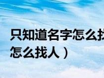 只知道名字怎么找人的联系方式（只知道名字怎么找人）