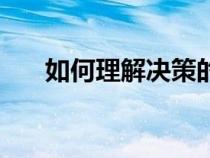 如何理解决策的定义（如何理解决策）