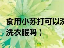 食用小苏打可以洗衣服用吗（食用小苏打可以洗衣服吗）